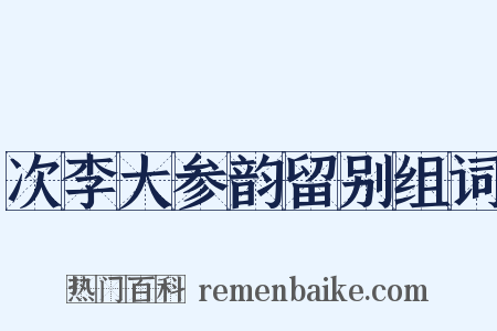 次李大参韵留别组词是什么意思的图片